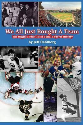 We All Just Bought A Team: The Biggest What-Ifs in Buffalo Sports History - Jeff Dahlberg