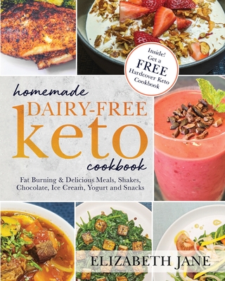 Homemade Dairy-Free Keto Cookbook: Fat Burning & Delicious Meals, Shakes, Chocolate, Ice Cream, Yogurt and Snacks - Elizabeth Jane