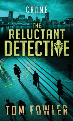 The Reluctant Detective: A C.T. Ferguson Crime Novel - Tom Fowler