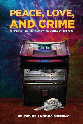 Peace, Love, and Crime: Crime Fiction Inspired by the Songs of the '60s - Sandra Murphy