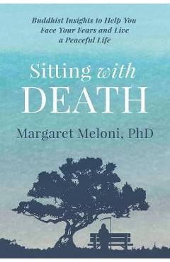 Coperta cărții 'Sitting With Death: Buddhist Insights to Help You Face Your Fears and Live a Peaceful Life - Margaret Meloni'
