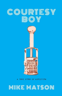 Courtesy Boy: A True Story of Addiction - Mike Matson