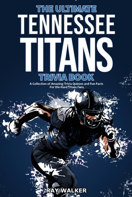 The Ultimate Tennessee Titans Trivia Book: A Collection of Amazing Trivia Quizzes and Fun Facts for Die-Hard Titans Fans! - Ray Walker