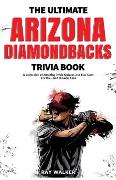 Coperta cărții 'The Ultimate Arizona Diamondbacks Trivia Book: A Collection of Amazing Trivia Quizzes and Fun Facts for Die-Hard'