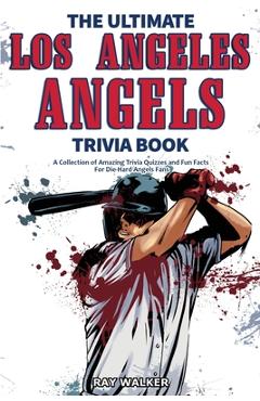 Coperta cărții 'The Ultimate Los Angeles Angels Trivia Book: A Collection of Amazing Trivia Quizzes and Fun Facts for Die-Hard Angels'