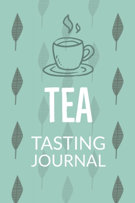 Tea Tasting Journal: Notebook To Record Tea Varieties, Track Aroma, Flavors, Brew Methods, Review And Rating Book For Tea Lovers - Teresa Rother