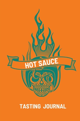 Hot Sauce Tasting Journal: Record Flavors For Spicy, Fiery Hot Sauces, Scoville Rating Tasting Notebook, Gift For Hot Sauce Lovers - Teresa Rother