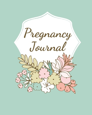Pregnancy Journal: Pregnancy Log Book For First Time Moms, Baby Shower Gift Keepsake For Expecting Mothers, Record Milestones and Memorie - Teresa Rother