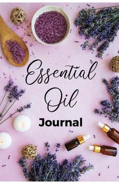 Poza produsului Essential Oil Journal: Recipe Notebook, Blend Organizer, Aromatherapy, Holistic Natural Healing Diffuser Recipes, Logbook For Testing Blends, - Teresa Rother