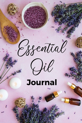 Essential Oil Journal: Recipe Notebook, Blend Organizer, Aromatherapy, Holistic Natural Healing Diffuser Recipes, Logbook For Testing Blends, - Teresa Rother