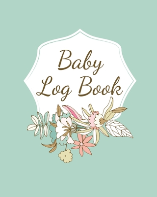 Baby Log Book: Planner and Tracker For Newborns, Logbook For New Moms, Daily Journal Notebook To Record Sleeping, Feeding, Diaper Cha - Teresa Rother
