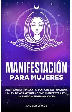 Poza produsului Manifestación para mujeres: Atrae la abundancia, por qué la ley de la atracción no funciona y cómo manifestar con la energía femenina divina - Angela Grace