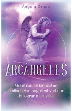 Poza produsului Arcángeles: Metatrón, el bienestar, la alineación angelical y el don de lograr maravillas (Libro 2 de la serie Arcángeles) - Angela Grace