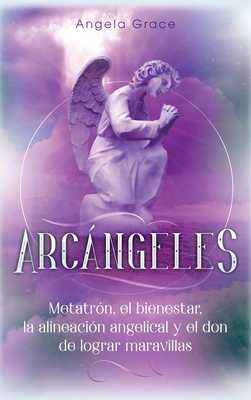 Arcángeles: Metatrón, el bienestar, la alineación angelical y el don de lograr maravillas (Libro 2 de la serie Arcángeles) - Angela Grace
