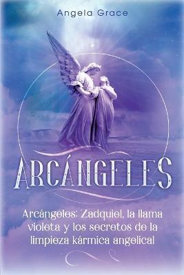 Arcángeles: Zadquiel, la llama violeta y los secretos de la limpieza kármica angelical - Angela Grace