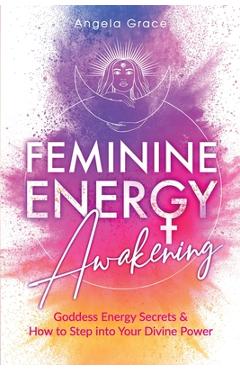 Poza produsului Feminine Energy Awakening: Goddess Energy Secrets & How To Step Into Your Divine Power - Angela Grace