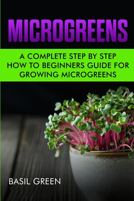 Microgreens: A Complete Step By Step How To Beginners Guide For Growing Microgreens - Basil Green