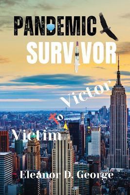 Pandemic Survivor: Victim to Victor - Eleanor D. George