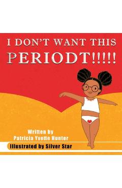 Coperta cărții 'I Don't want This Periodt!!!!! - Patricia Hunter'