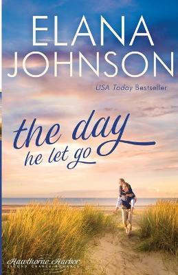 The Day He Let Go: Sweet Contemporary Romance - Elana Johnson