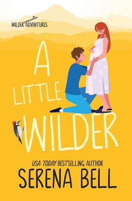 A Little Wilder: A Steamy Small-Town Romantic Comedy - Serena Bell