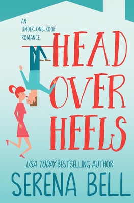 Head Over Heels: A Steamy Single Dad Romantic Comedy - Serena Bell