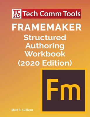 FrameMaker Structured Authoring Workbook (2020 Edition) - Matt R. Sullivan