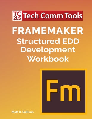 FrameMaker Structured EDD Development Workbook (2020 Edition) - Matt R. Sullivan