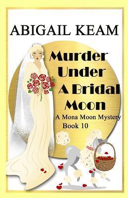 Murder Under A Bridal Moon: A 1930s Mona Moon Historical Cozy Mystery - Abigail Keam