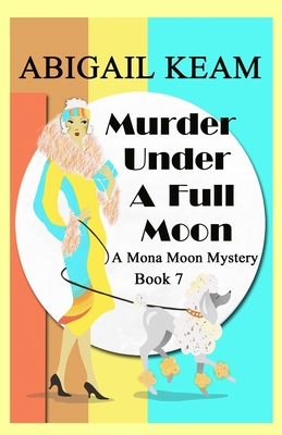 Murder Under A Full Moon: A 1930s Mona Moon Historical Cozy Mystery - Abigail Keam