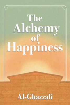 The Alchemy of Happiness - Abu Al-ghazzali