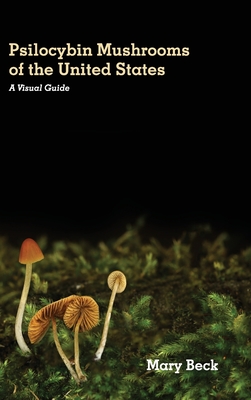 Psilocybin Mushrooms of The United States: A Visual Guide - Mary Beck