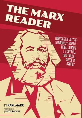 The Marx Reader: Manifesto of the Communist Party; Wage Labour & Capital; and Value, Price & Profit - Karl Marx