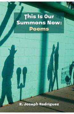Coperta cărții 'This Is Our Summons Now: Poems - R. Joseph Rodríguez'