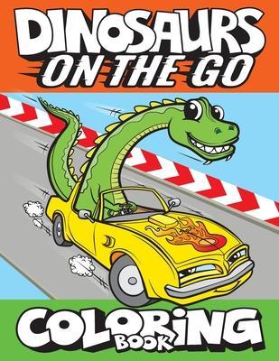 Dinosaurs On The Go Coloring Book: Fun Gift For Kids & Toddlers Ages 2-6 - Big Dreams Art Supplies