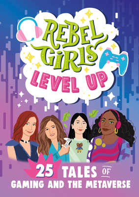 Rebel Girls Level Up: 25 Tales of Women in Gaming and the Metaverse - Rebel Girls