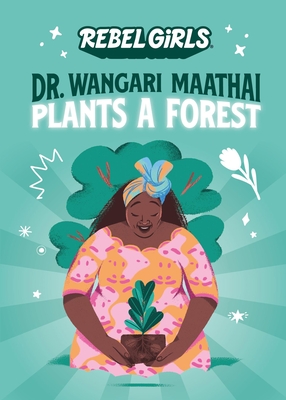 Dr. Wangari Maathai Plants a Forest - Rebel Girls