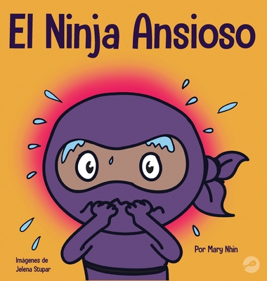 El Ninja Ansioso: Un libro para manejar la ansiedad y las emociones difíciles - Mary Nhin