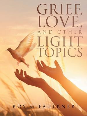Grief, Love, and Other Light Topics - Roy Faulkner