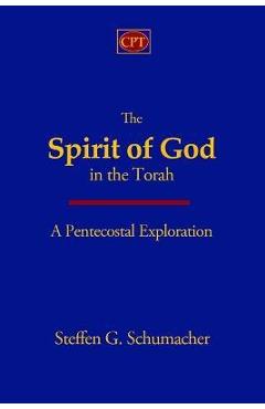 Coperta cărții 'The Spirit of God in the Torah: A Pentecostal Exploration - Steffen G. Schumacher'