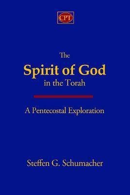 Coperta cărții 'The Spirit of God in the Torah: A Pentecostal Exploration - Steffen G. Schumacher'