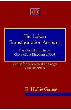 Coperta cărții 'The Lukan Transfiguration Account: The Exalted Lord in the Glory of the Kingdom of God: Centre for Pentecostal Theology'