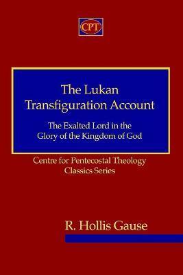 Coperta cărții 'The Lukan Transfiguration Account: The Exalted Lord in the Glory of the Kingdom of God: Centre for Pentecostal Theology'