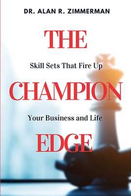 The Champion Edge: Skill Sets That Fire Up Your Business and Life - Alan R. Zimmerman