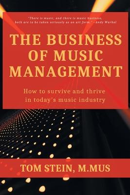 The Business of Music Management: How To Survive and Thrive in Today's Music Industry - Tom Stein