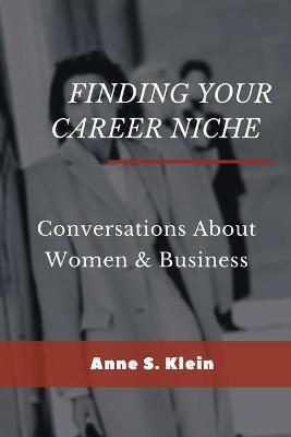 Finding Your Career Niche: Conversations About Women & Business - Anne S. Klein