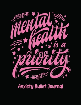 Mental Health Is A Priority Anxiety Bullet Journal: Activity Book for Anxious People Mindfulness Prompts Mental Health Meditation Overcoming Anxiety a - Holly Placate