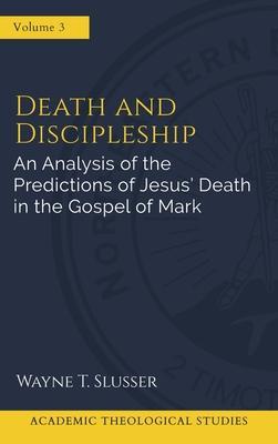 Death and Discipleship: An Analysis of the Predictions of Jesus' Death in the Gospel of Mark - Wayne T. Slusser