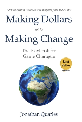Making Dollars While Making Change, 2e: The Playbook for Game Changers - Jonathan Quarles