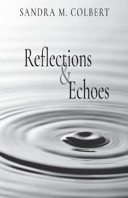 Coperta cărții 'Reflections & Echoes - Sandra M. Colbert'